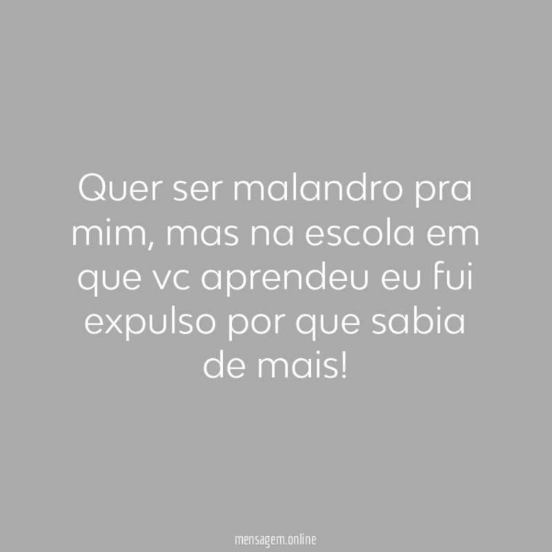 Quer ser malandro pra mim