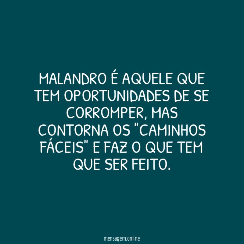 Malandro é aquele que tem oportunidades de se corromper