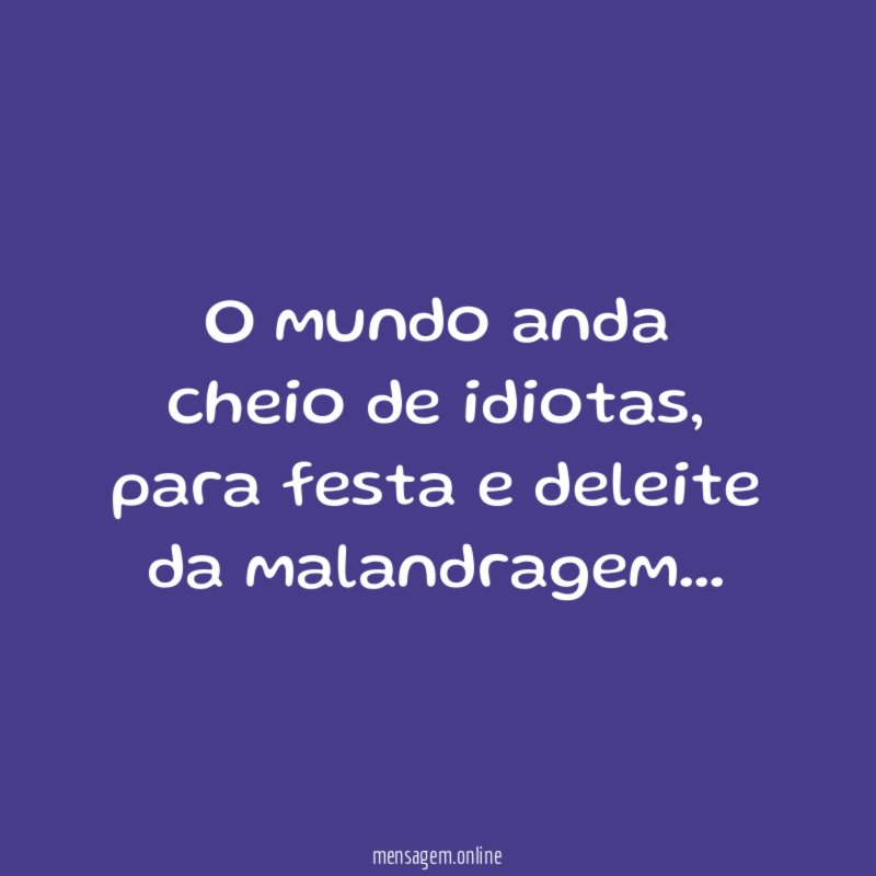 O mundo anda cheio de idiotas