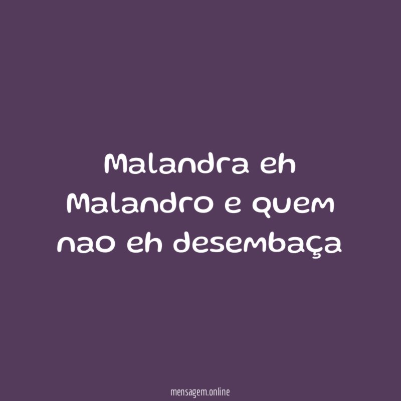 Malandra eh Malandro e quem nao eh desembaça