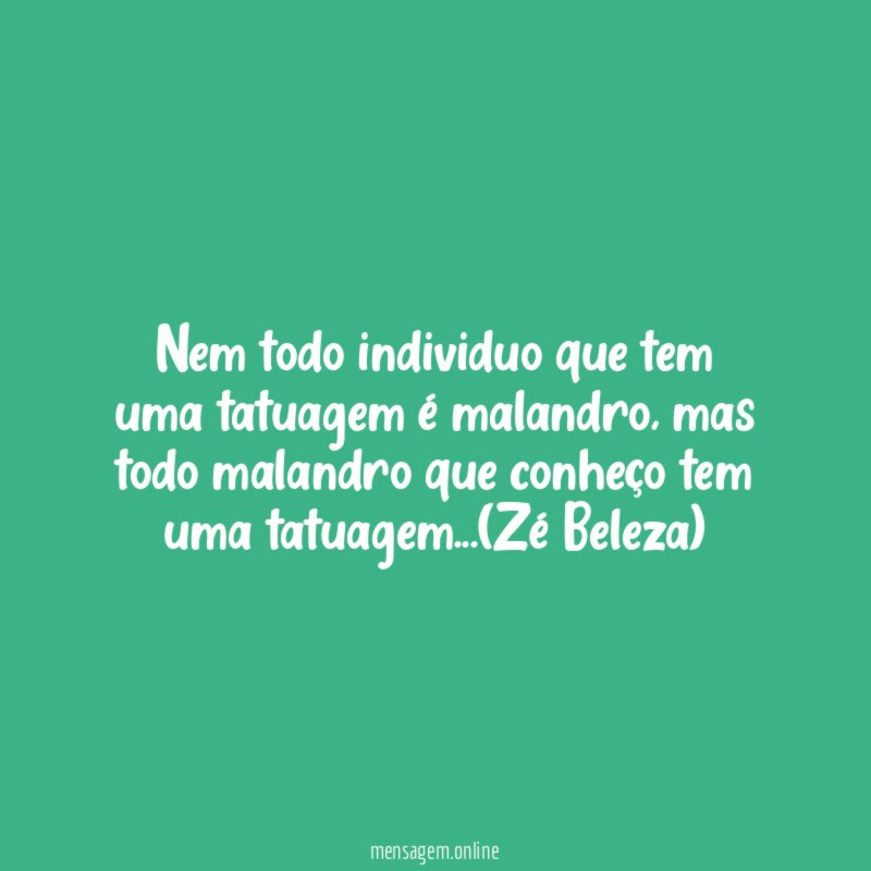 Nem todo individuo que tem uma tatuagem é malandro