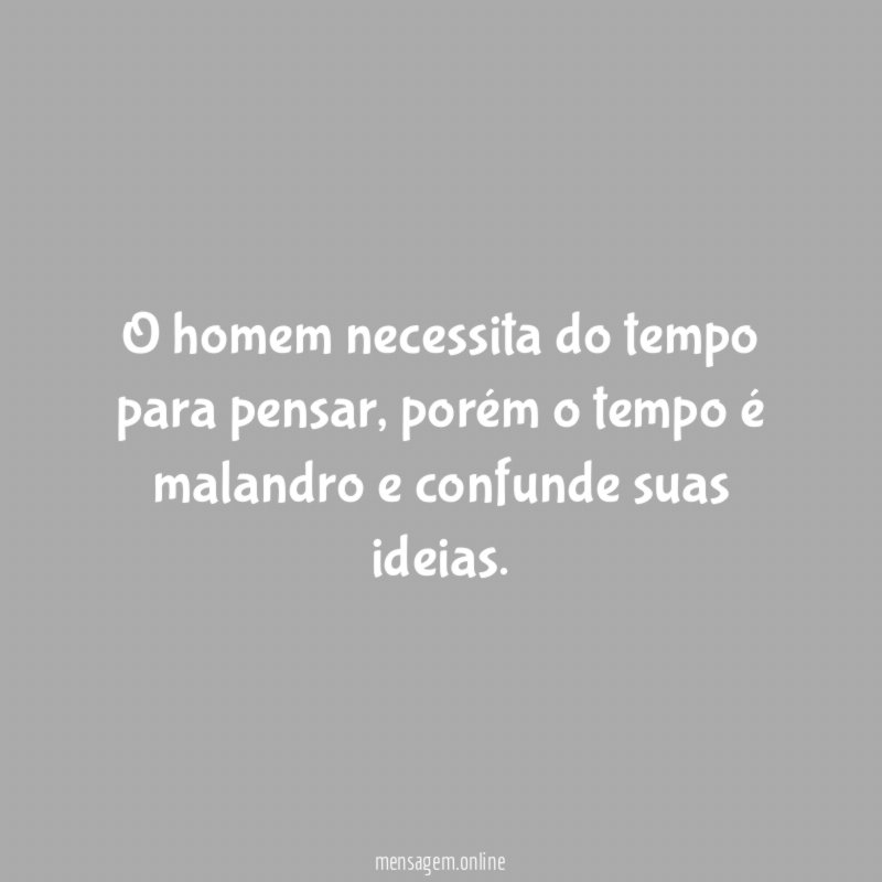 O homem necessita do tempo para pensar
