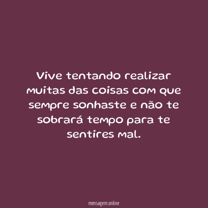 Vive tentando realizar muitas das coisas com que