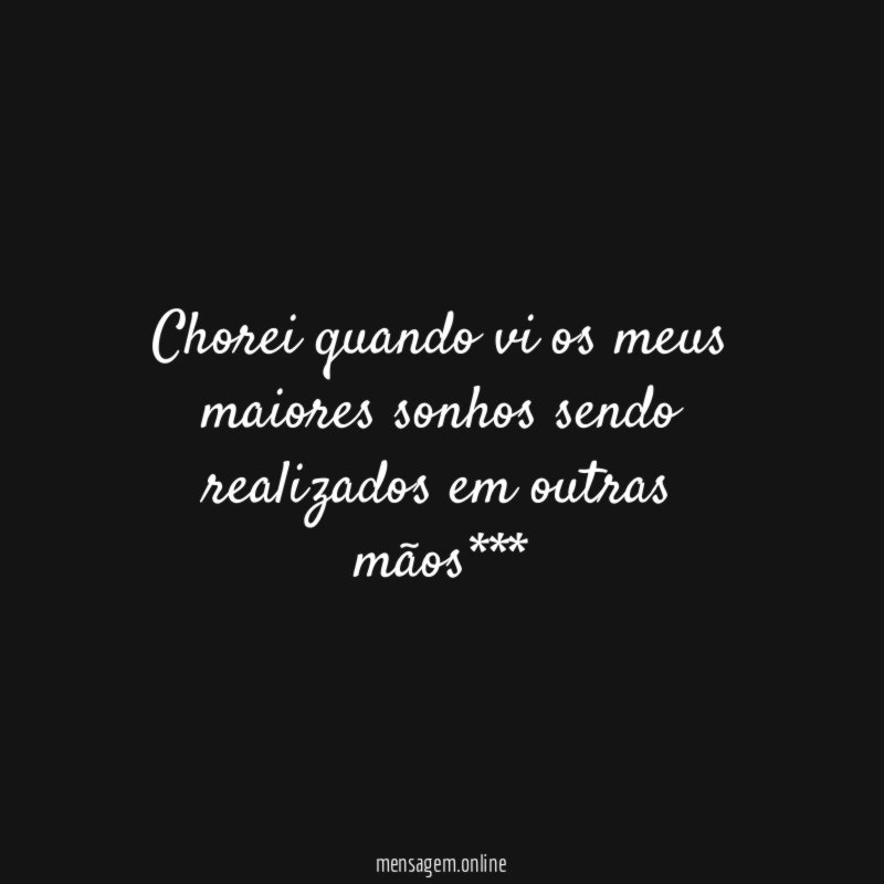 Chorei quando vi os meus maiores sonhos sendo