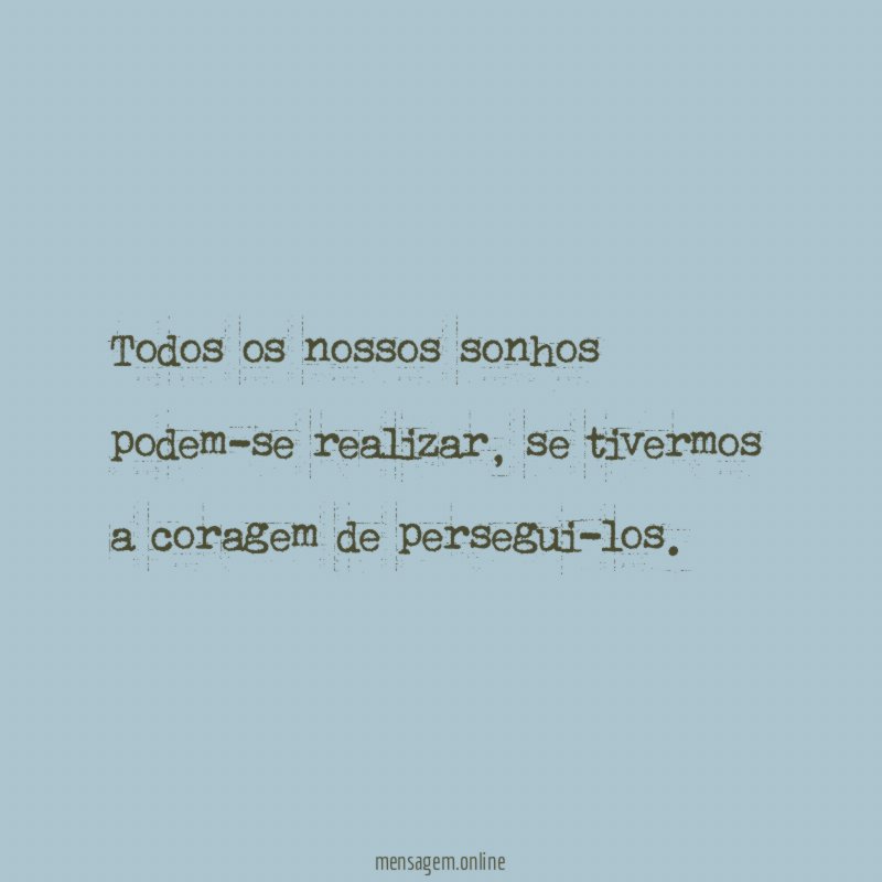 Todos os nossos sonhos podem-se realizar