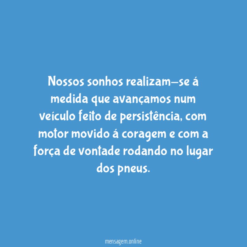 Nossos sonhos realizam-se á medida que avançamos num