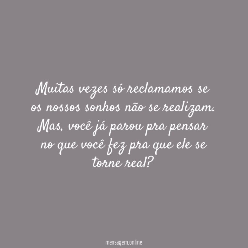 Muitas vezes só reclamamos se os nossos sonhos não se realizam