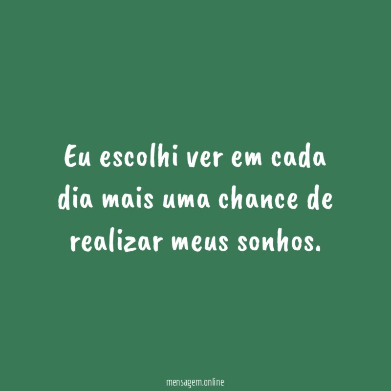 Eu escolhi ver em cada dia mais uma