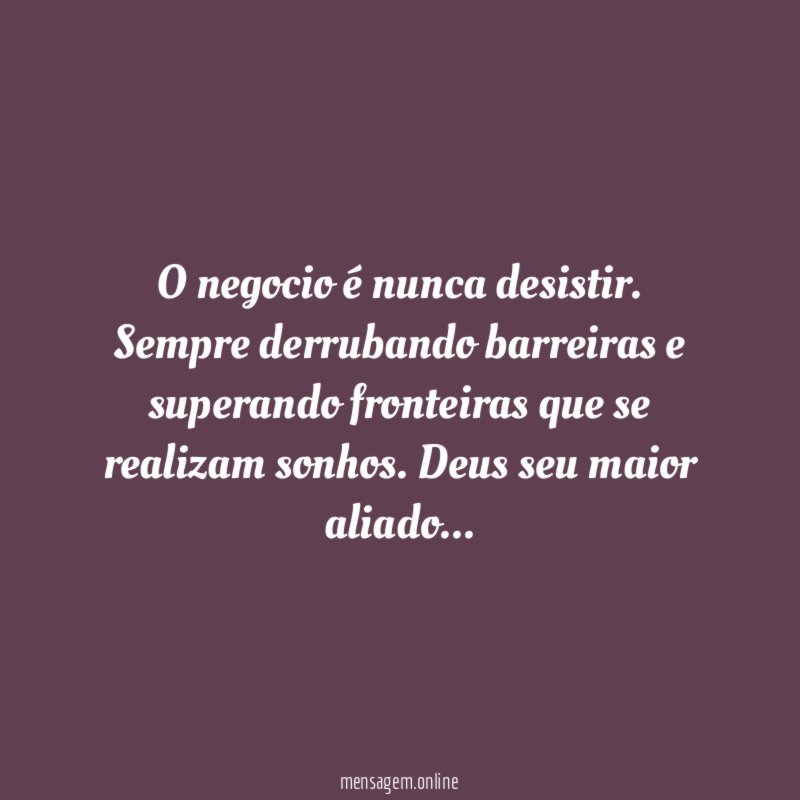 O negocio é nunca desistir