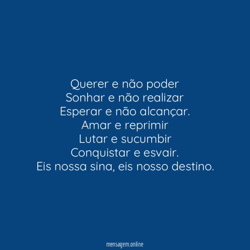 Querer e não poder
Sonhar e não realizar
Esperar e não alcançar.