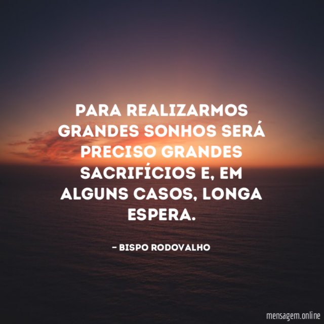 Para realizarmos grandes sonhos será preciso grandes sacrifícios