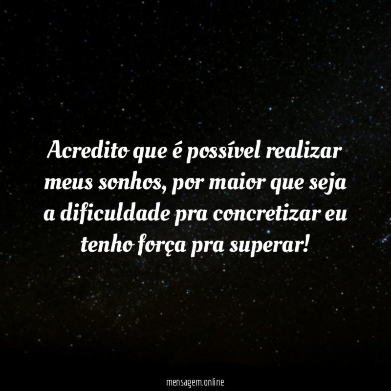 Acredito que é possível realizar meus sonhos