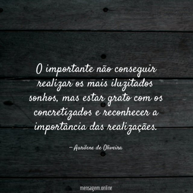 O importante não conseguir realizar os mais iluzitados sonhos