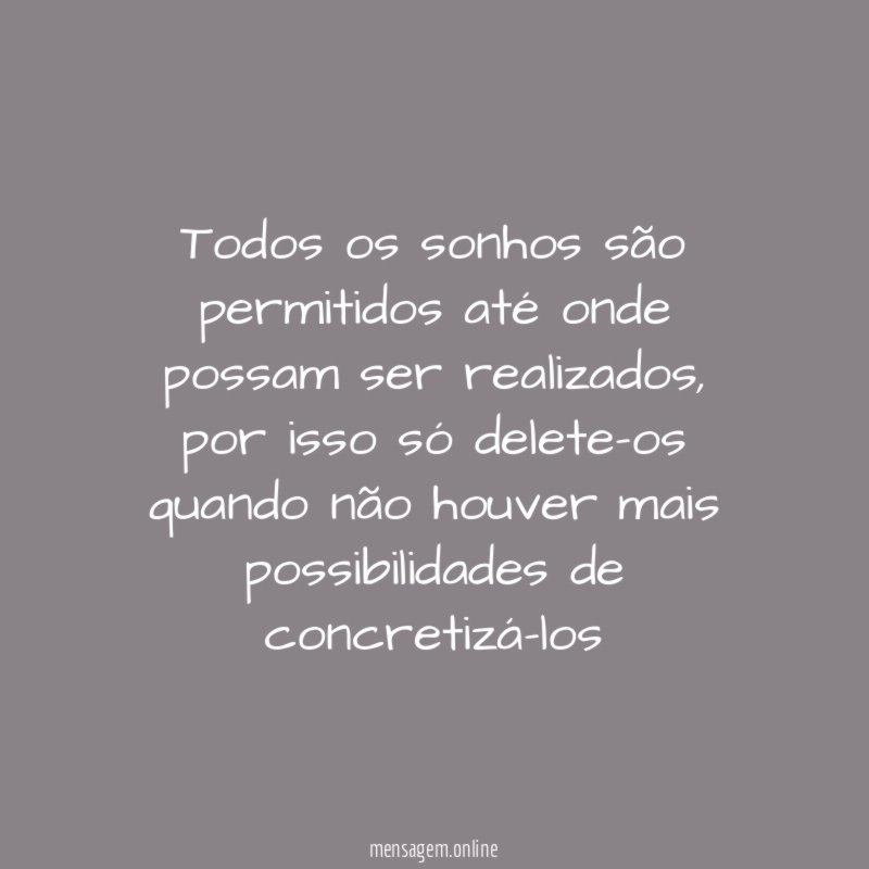 Todos os sonhos são permitidos até onde possam ser realizados