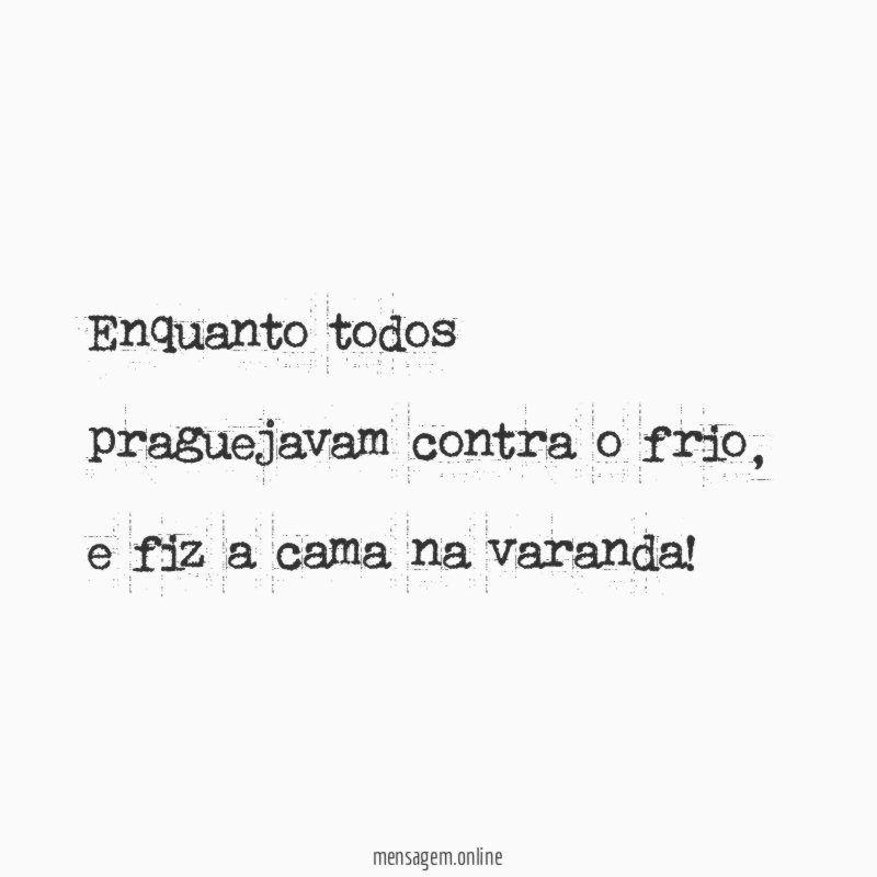 Enquanto todos praguejavam contra o frio