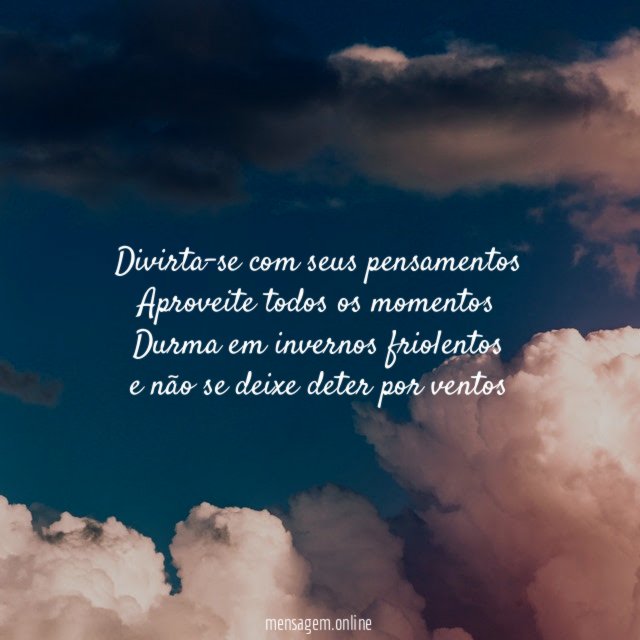 Divirta-se com seus pensamentos Aproveite todos os momentos Durma em