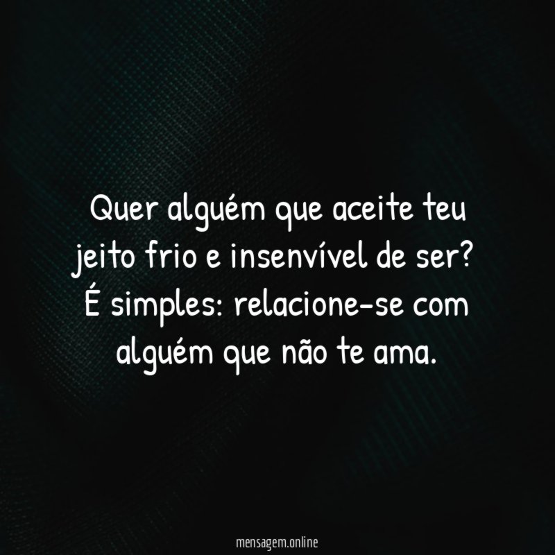 Quer alguém que aceite teu jeito frio
