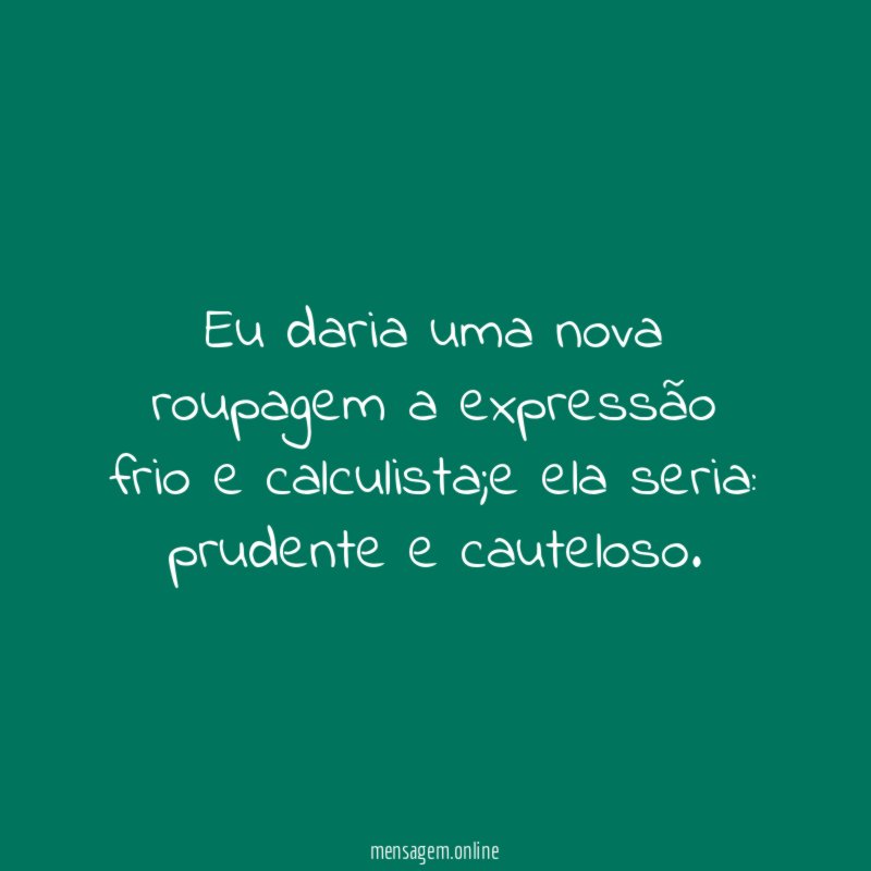 Eu daria uma nova roupagem a expressão frio e calculista