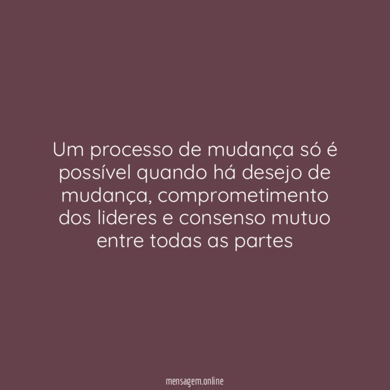 Um processo de mudança só é possível quando