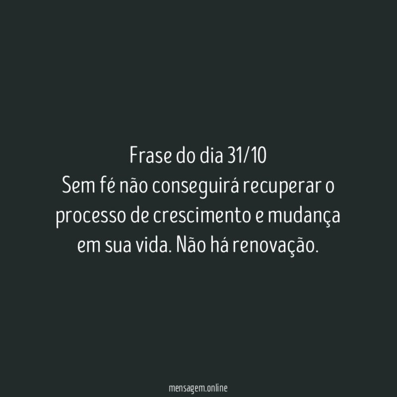 Frase do dia 31/10 Sem fé não conseguirá recuperar