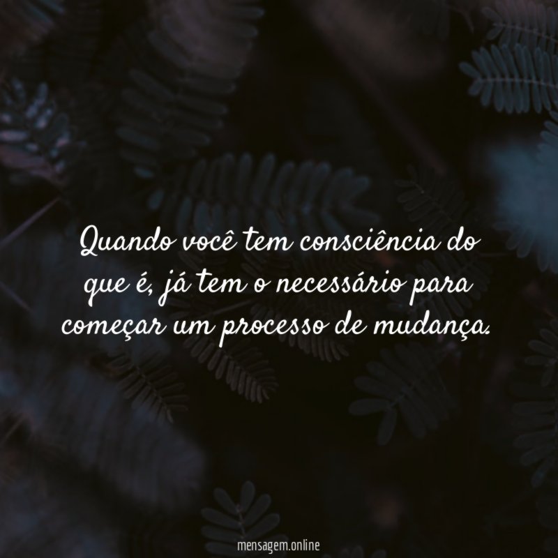 Quando você tem consciência do que é