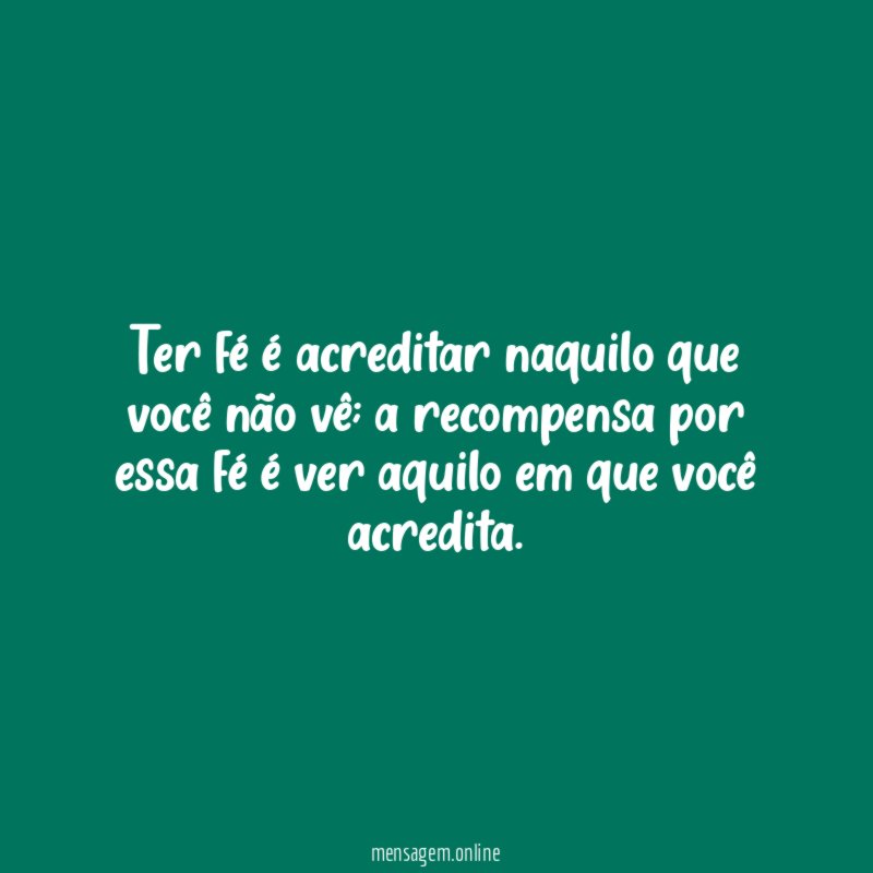 Ter fé é acreditar naquilo que você não vê