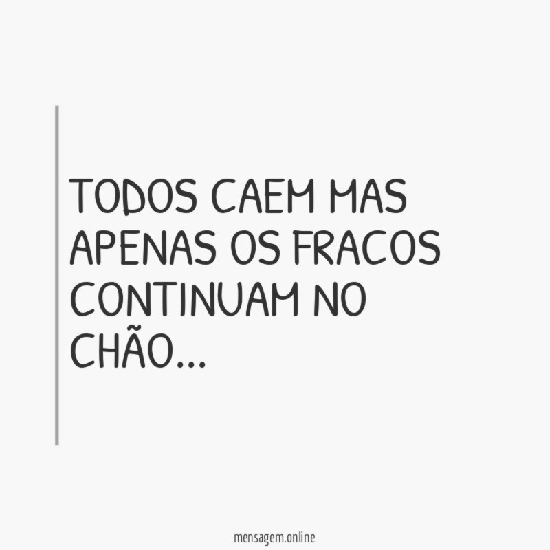 Todos caem mas apenas os fracos continuam no chão