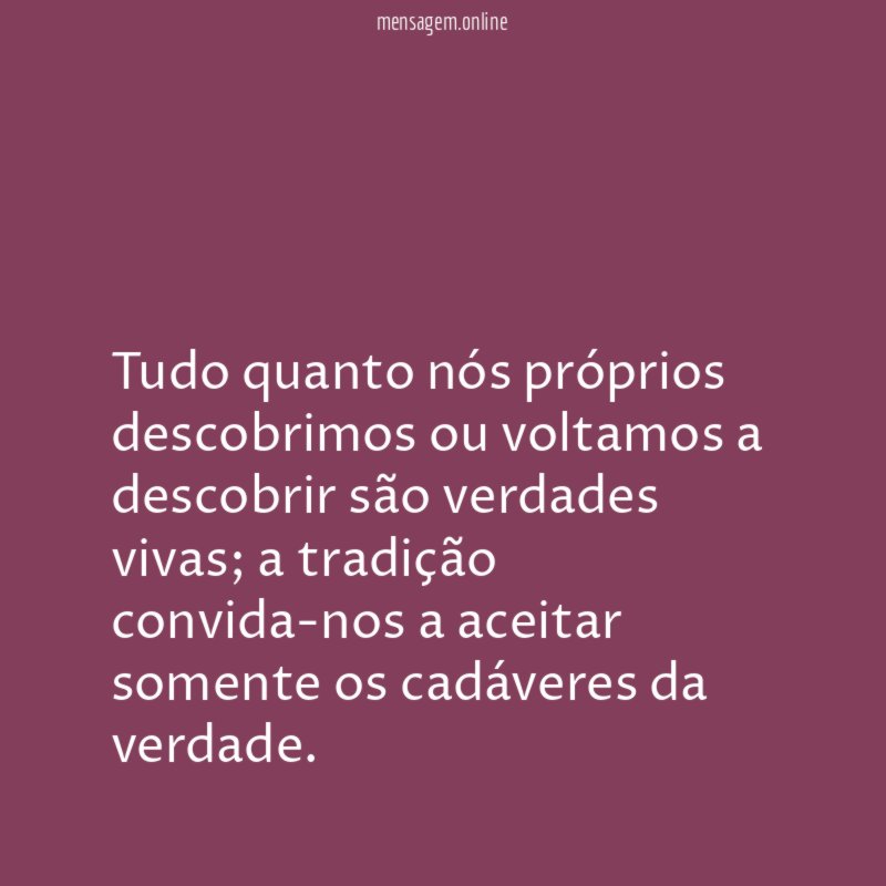 Tudo quanto nós próprios descobrimos ou voltamos a