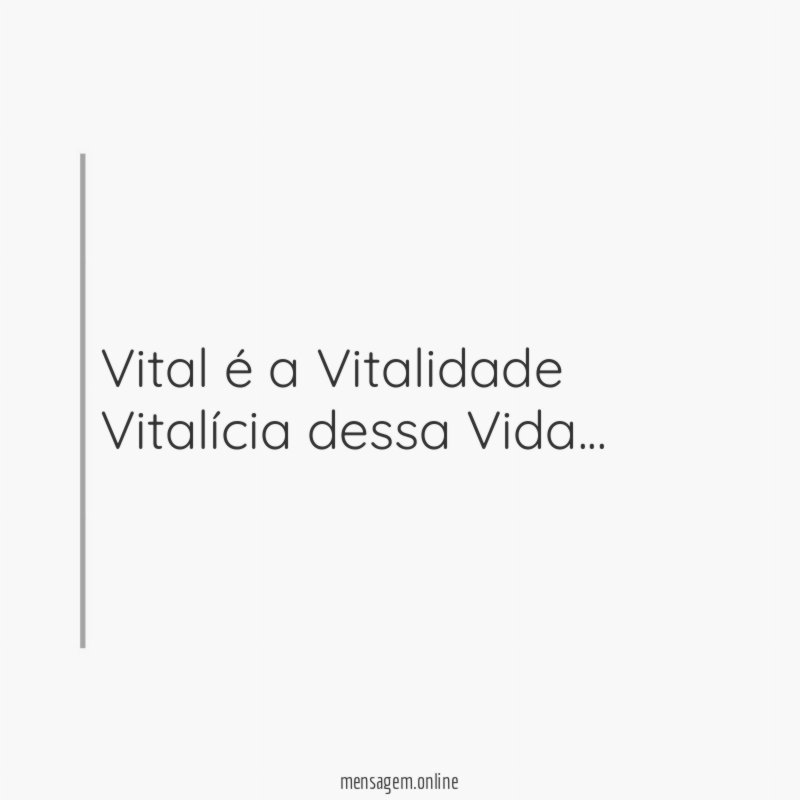 Vital é a Vitalidade Vitalícia dessa Vida