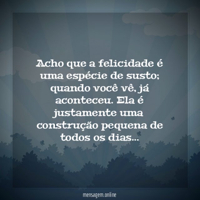 Acho que a felicidade é uma espécie de susto