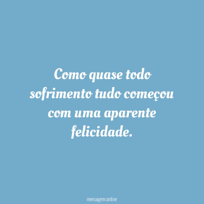 Como quase todo sofrimento tudo começou com uma aparente felicidade