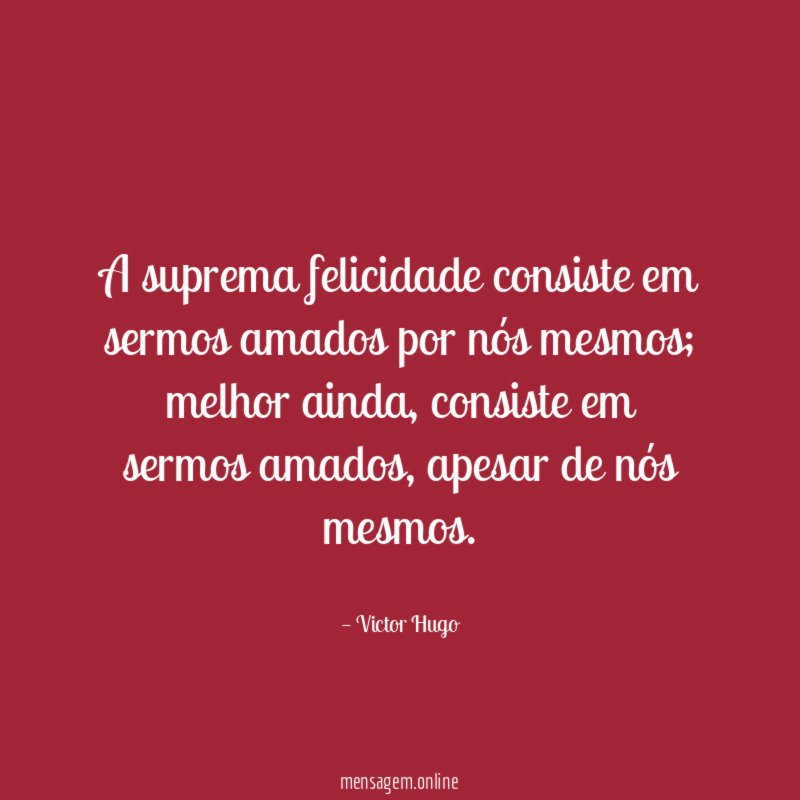 A suprema felicidade consiste em sermos amados por nós mesmos