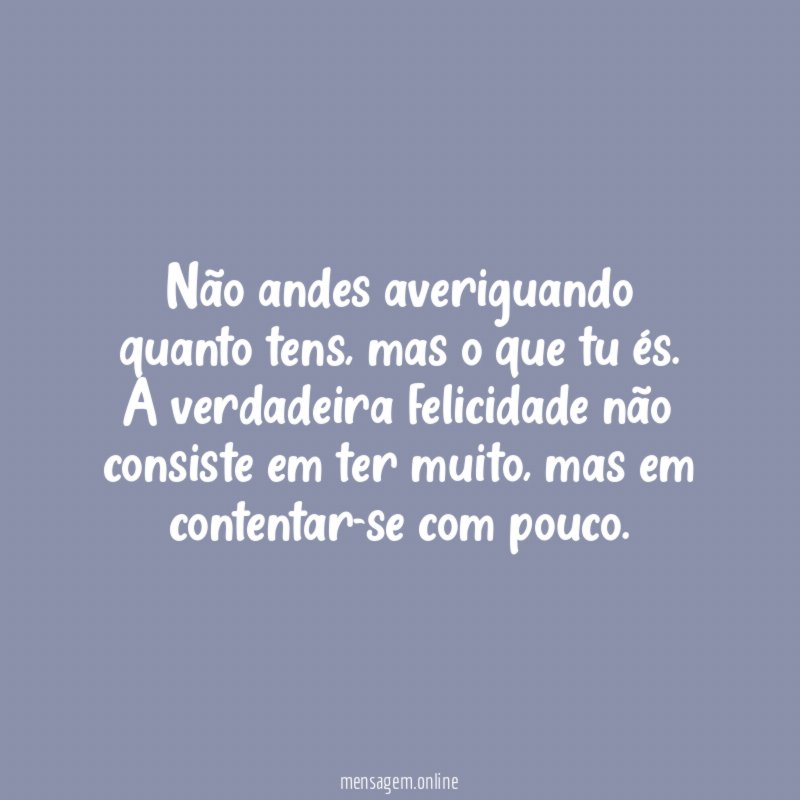 Não andes averiguando quanto tens