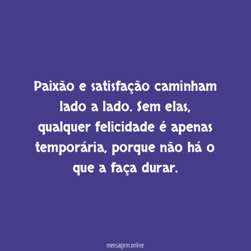Paixão e satisfação caminham lado a lado