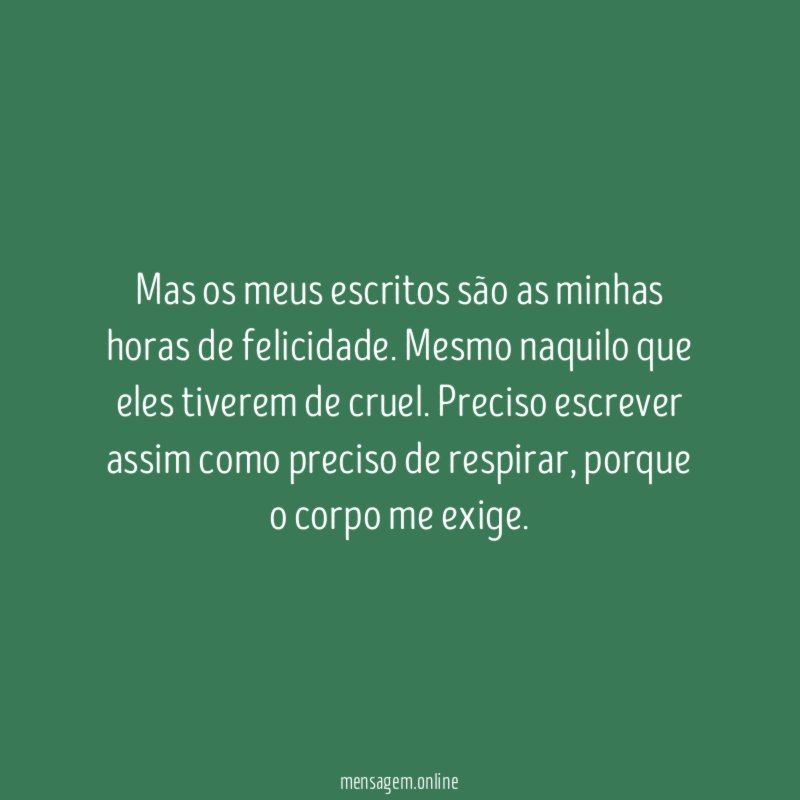 Mas os meus escritos são as minhas horas de felicidade