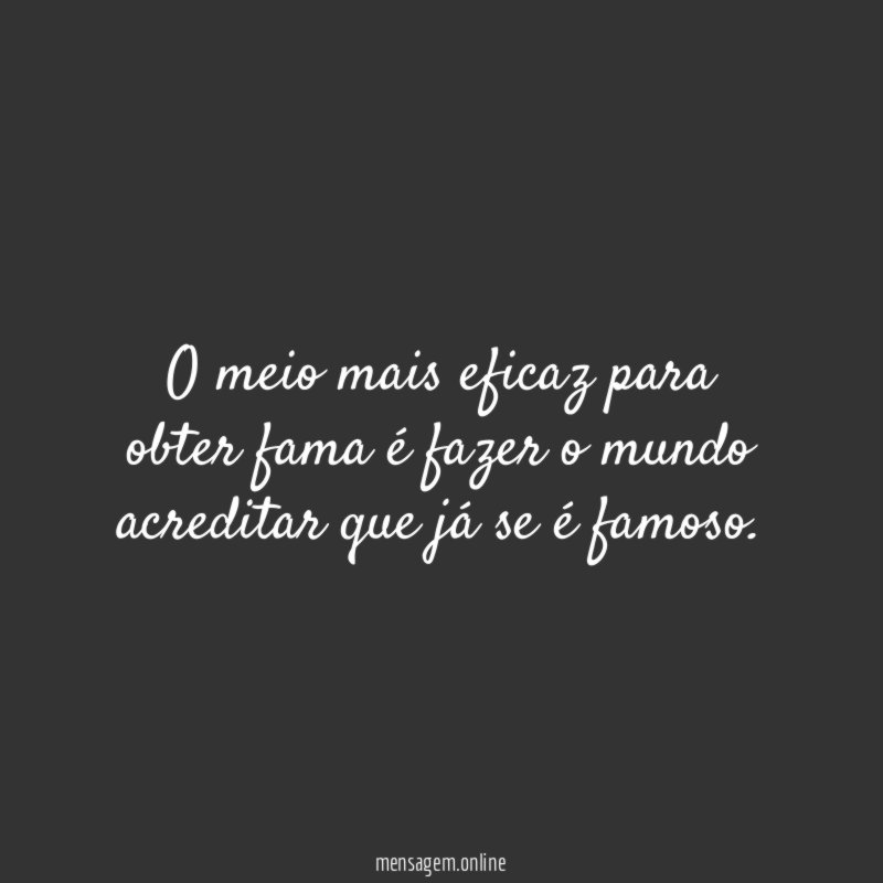 O meio mais eficaz para obter fama é