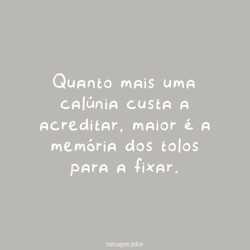 Quanto mais uma calúnia custa a acreditar