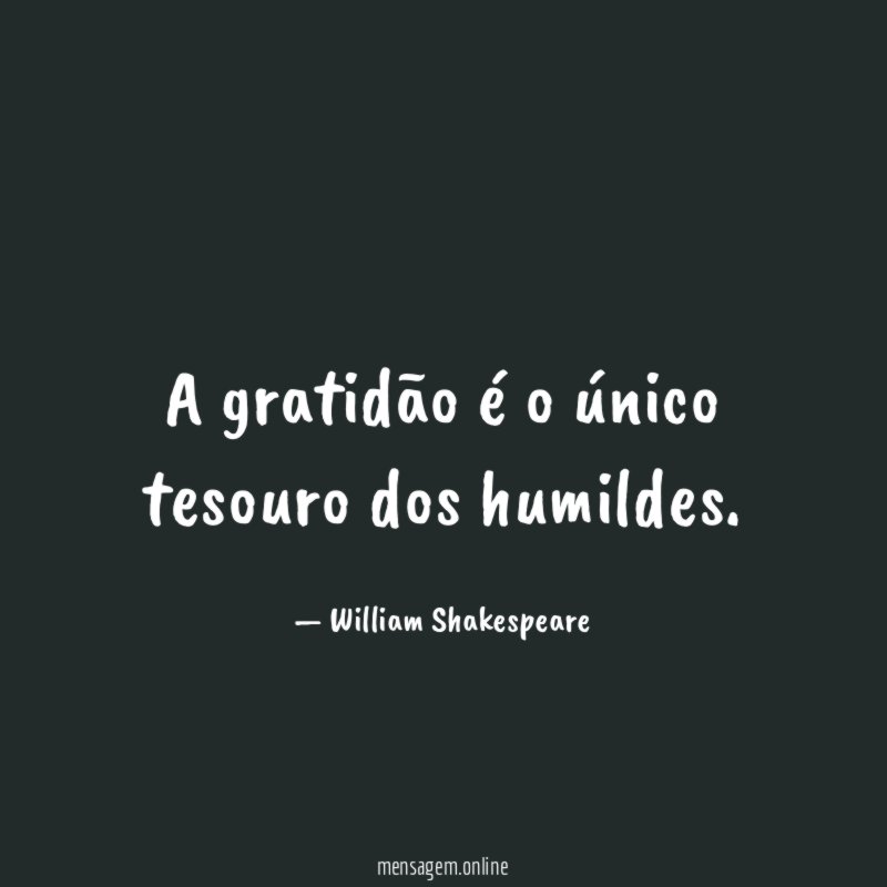 A gratidão é o único tesouro dos humildes