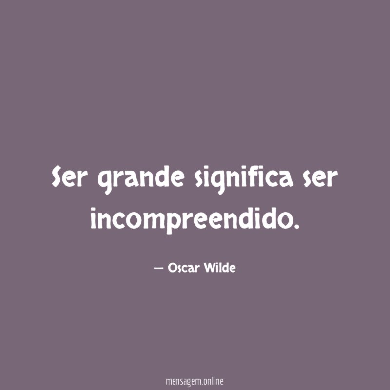 Ser grande significa ser incompreendido