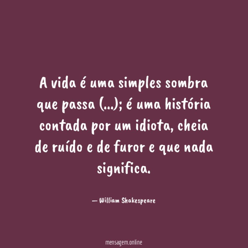 A vida é uma simples sombra que passa (