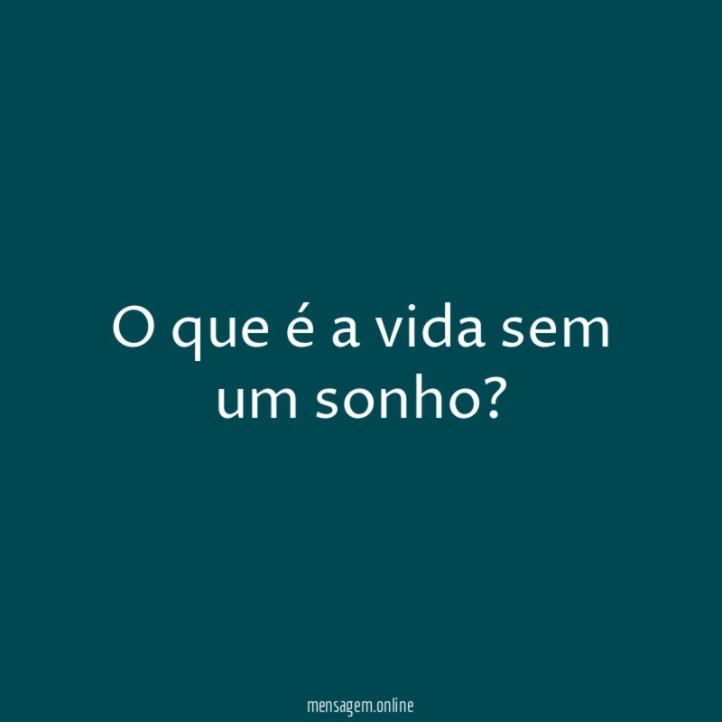 O que é a vida sem um sonho