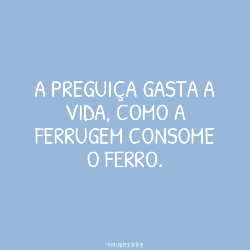 A preguiça gasta a vida