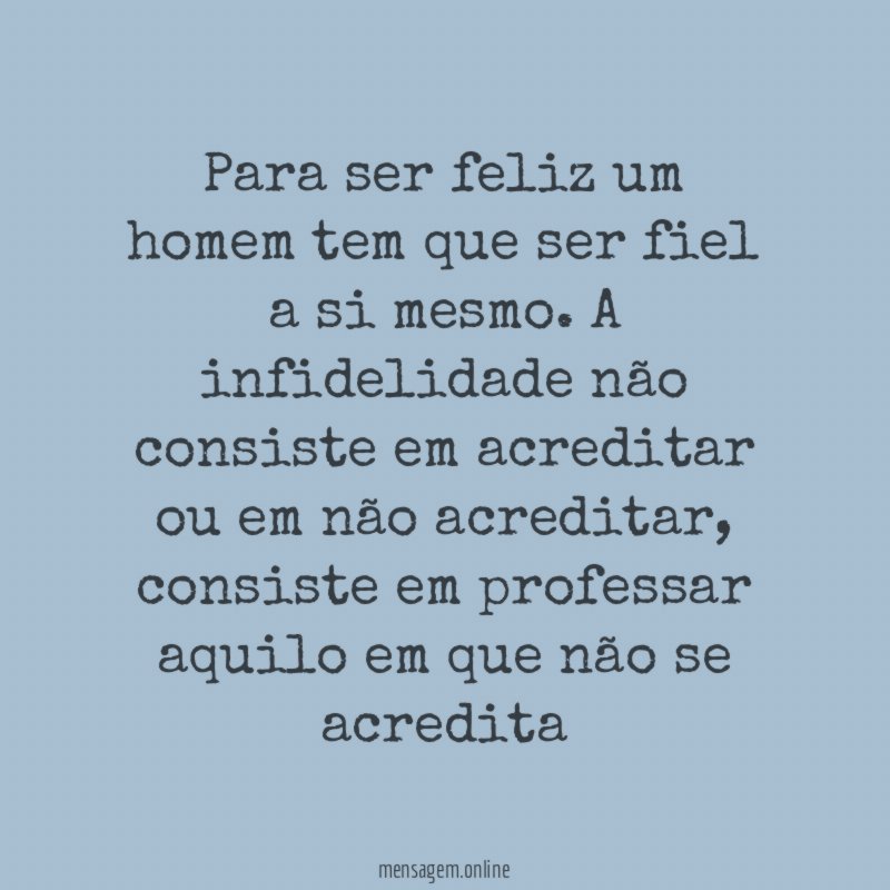 Para ser feliz um homem tem que ser fiel a si mesmo