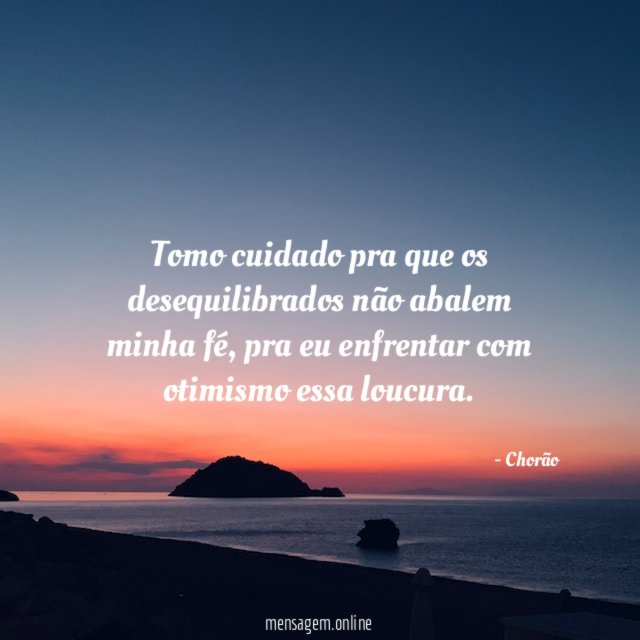 Tomo cuidado pra que os desequilibrados não abalem minha fé