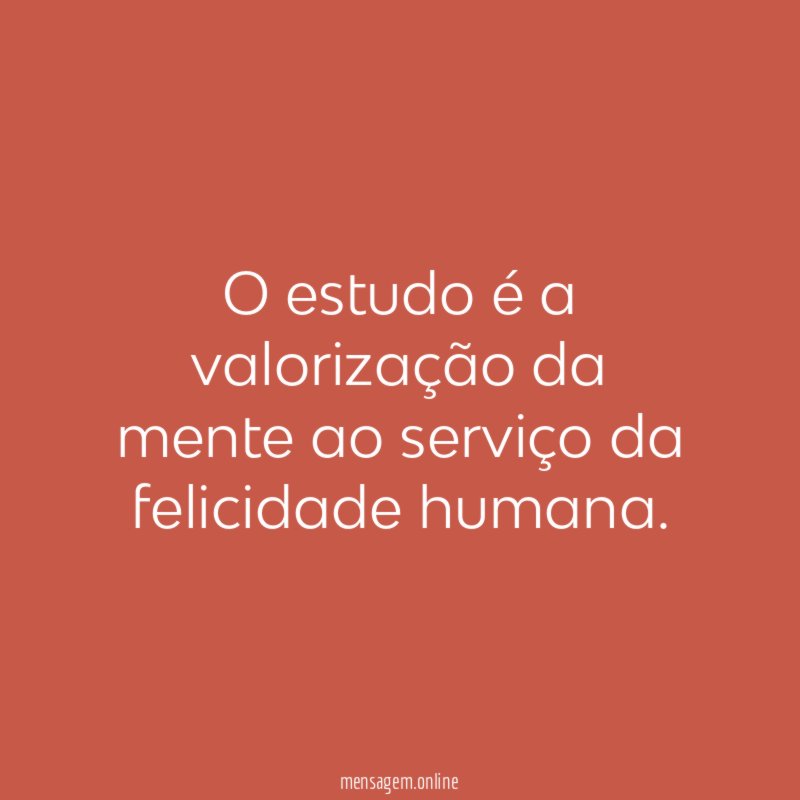 O estudo é a valorização da mente ao