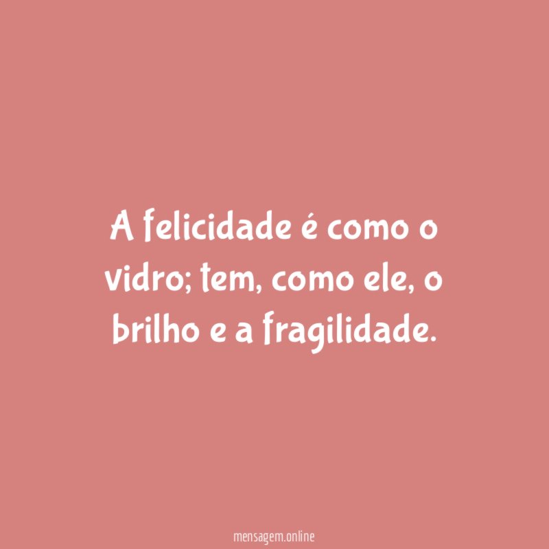 A felicidade é como o vidro