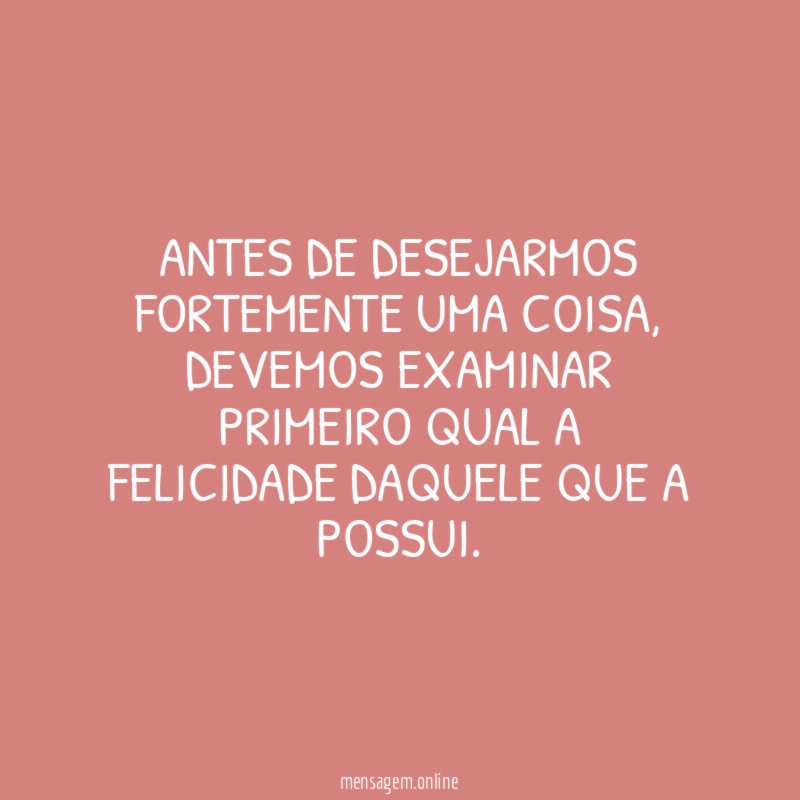 Antes de desejarmos fortemente uma coisa