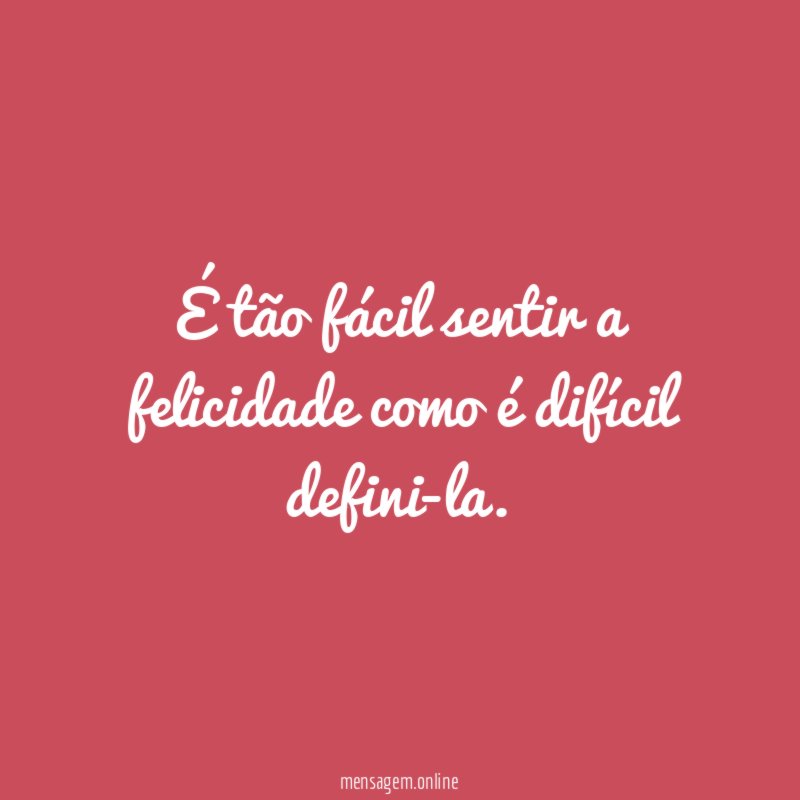 É tão fácil sentir a felicidade como é difícil defini-la