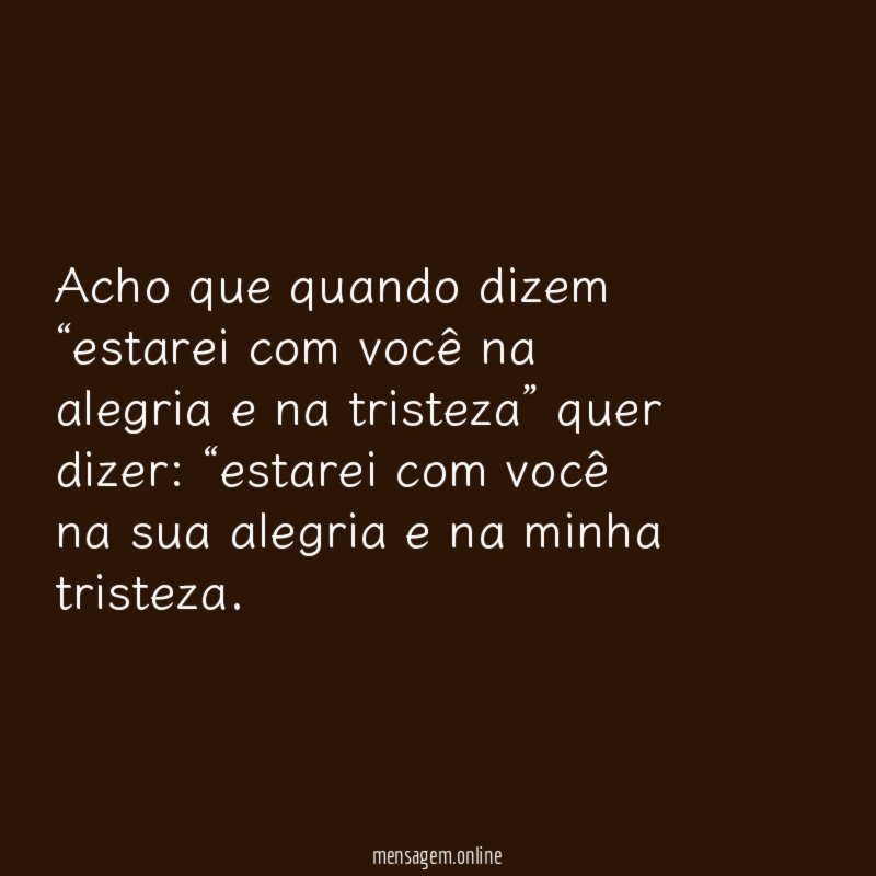 Acho que quando dizem “estarei com você na