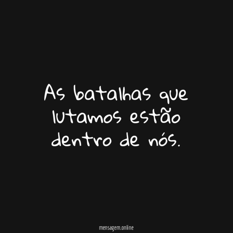 As batalhas que lutamos estão dentro de nós
